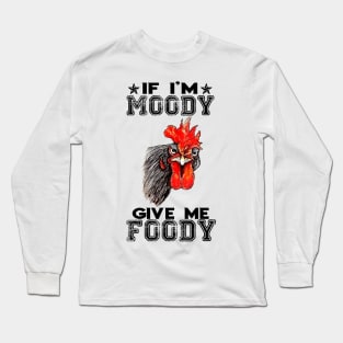 If i'm moody give me foody Long Sleeve T-Shirt